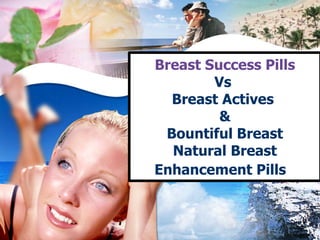 Breast Success Pills
        Vs
  Breast Actives
         &
 Bountiful Breast
  Natural Breast
Enhancement Pills
 