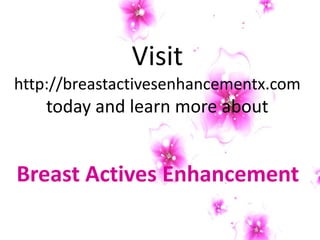 Visit
http://breastactivesenhancementx.com
    today and learn more about


Breast Actives Enhancement
 