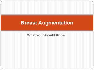 Breast Augmentation

  What You Should Know
 