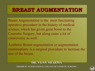 BREAST AUGMENTATIONBREAST AUGMENTATION
Breast Augmentation is the most fascinating
operative procedure in the history of m...