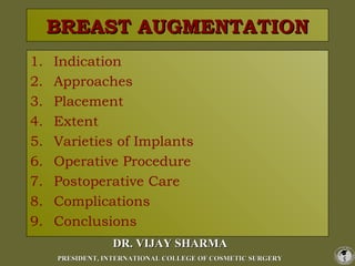 BREAST AUGMENTATIONBREAST AUGMENTATION
1. Indication
2. Approaches
3. Placement
4. Extent
5. Varieties of Implants
6. Oper...
