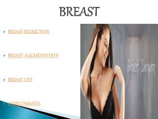 BREAST REDUCTION
 BREAST AUGMENTATION
 BREAST LIFT
 GYNECOMASTIA
 