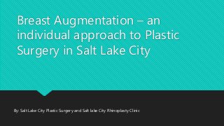 Breast Augmentation – an
individual approach to Plastic
Surgery in Salt Lake City
By: Salt Lake City Plastic Surgery and Salt lake City Rhinoplasty Clinic
 