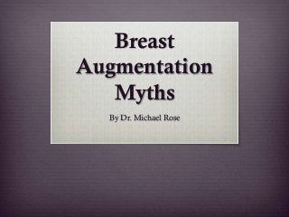 Breast
Augmentation
   Myths
  By Dr. Michael Rose
 