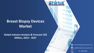 www.dhirtekbusinessresearch.com
sales@dhirtekbusinessresearch.com
+91 7580990088
Breast Biopsy Devices
Market
Global Industry Analysis & Forecast US$
Million, 2019 – 2027
 