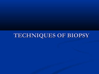 TECHNIQUES OF BIOPSYTECHNIQUES OF BIOPSY
 