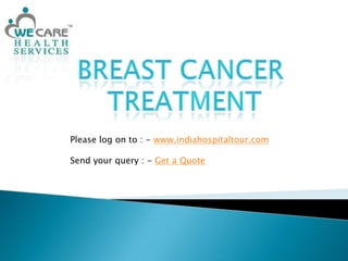 Breast Cancer  Treatment Please log on to : - www.indiahospitaltour.com Send your query : - Get a Quote 