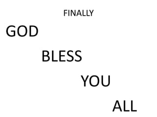 FINALLY

GOD
      BLESS
           YOU
                  ALL
 