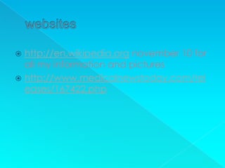  http://en.wikipedia.org november 10 for
  all my information and pictures
 http://www.medicalnewstoday.com/rel
  eases/167422.php
 