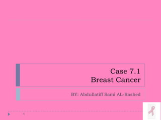 Case 7.1
Breast Cancer
BY: Abdullatiff Sami AL-Rashed
1
 
