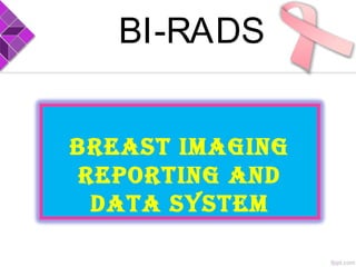 BI-RADS
BReAst IMAGInG
RePORtInG And
dAtA sYsteM
 