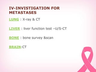 IV-INVISTIGATION FOR
METASTASES
LUNG : X-ray & CT
LIVER : liver function test –U/S-CT
BONE : bone survey &scan
BRAIN:CT
 