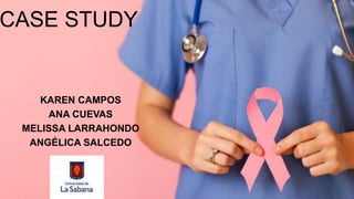 CASE STUDY
KAREN CAMPOS
ANA CUEVAS
MELISSA LARRAHONDO
ANGÉLICA SALCEDO
 