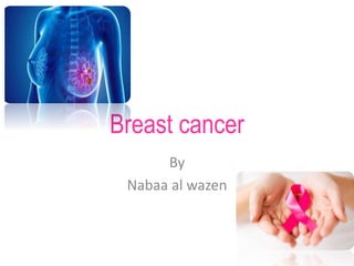 Breast cancer
By
Nabaa al wazen
 