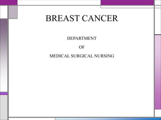 BREAST CANCER
DEPARTMENT
OF
MEDICAL SURGICAL NURSING
 