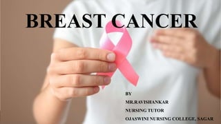 BREAST CANCER
BY
MR.RAVISHANKAR
NURSING TUTOR
OJASWINI NURSING COLLEGE, SAGAR
 