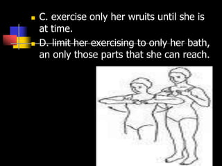  C. exercise only her wruits until she is
at time.
 D. limit her exercising to only her bath,
an only those parts that she can reach.
 