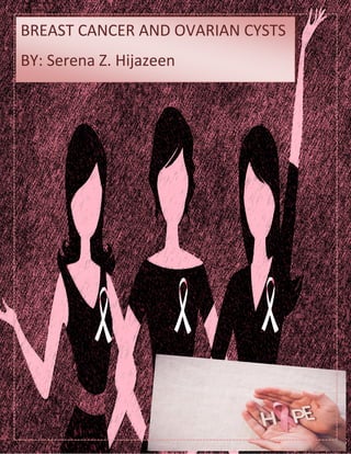 BREAST CANCER AND OVARIAN CYSTS
BY: Serena Z. Hijazeen
 