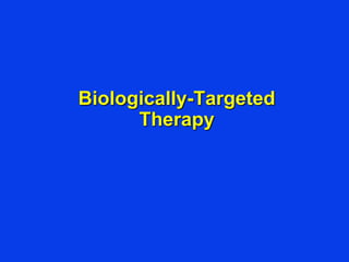 Biologically-Targeted
Therapy
 