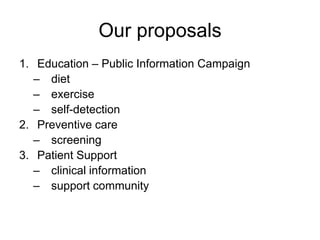 Our proposalsEducation – Public Information Campaigndietexerciseself-detectionPreventive carescreeningPatient Supportclinical informationsupport community