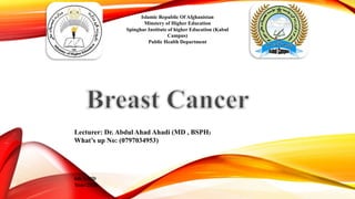 Islamic Republic Of Afghanistan
Minstery of Higher Education
Spinghar Institute of higher Education (Kabul
Campus)
Public Health Department
Lecturer: Dr. Abdul Ahad Ahadi (MD , BSPH)
What’s up No: (0797034953)
6th S.MD
Year:2020
 