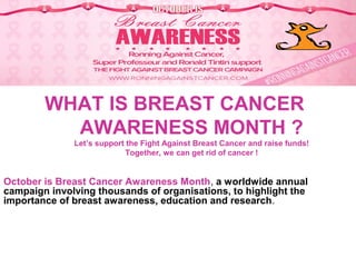 WHAT IS BREAST CANCER
AWARENESS MONTH ?
Let’s support the Fight Against Breast Cancer and raise funds!
Together, we can ge...