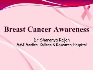 Dr Sharanya Rajan
MVJ Medical College & Research Hospital
Breast Cancer Awareness
 
