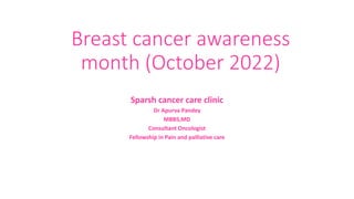 Breast cancer awareness
month (October 2022)
Sparsh cancer care clinic
Dr Apurva Pandey
MBBS,MD
Consultant Oncologist
Fellowship in Pain and palliative care
 