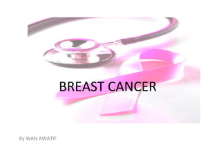 BREAST CANCER


By WAN AWATIF
 