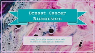 Breast Cancer
Biomarkers
L earn h ere h o w p ro t ei n s can h el p
i m p ro v e b reas t can cer d et ect i o n
 