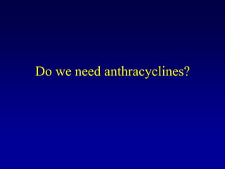 Do we need anthracyclines?
 