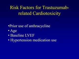 Risk Factors for Trastuzumab-
     related Cardiotoxicity

•Prior use of anthracycline
• Age
• Baseline LVEF
• Hypertension medication use
 