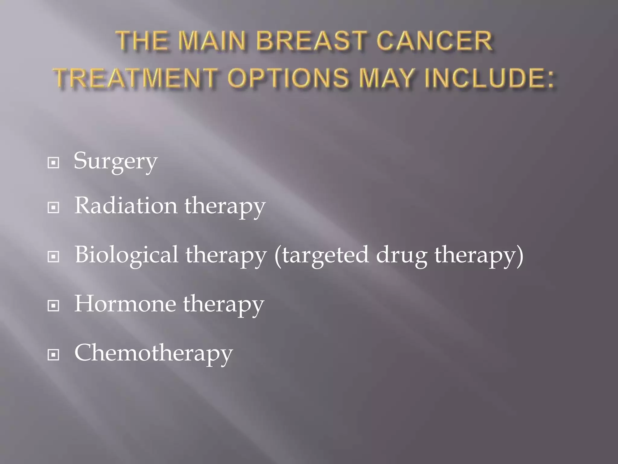  Surgery
 Radiation therapy
 Biological therapy (targeted drug therapy)
 Hormone therapy
 Chemotherapy
 