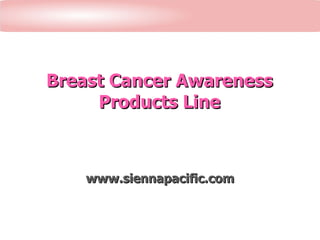 Breast Cancer Awareness Products Line www.siennapacific.com 