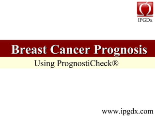 Using PrognostiCheck®   Breast Cancer Prognosis www.ipgdx.com 