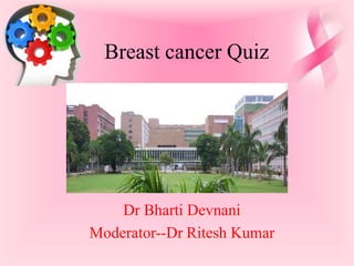 Breast cancer Quiz
Dr Bharti Devnani
Moderator--Dr Ritesh Kumar
 