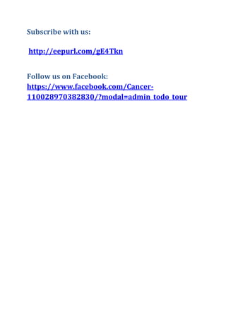 Subscribe with us:
http://eepurl.com/gE4Tkn
Follow us on Facebook:
https://www.facebook.com/Cancer-
110028970382830/?modal=admin_todo_tour
 