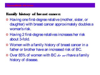 Personal history of breast cancer:
• A woman with cancer in onebreast hasa3- to
4-fold increased risk of developing anew
c...