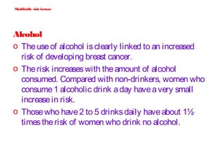 Being overweight orobese
o Being overweight or obesehasbeen found to increasebreast
cancer risk, especially for women afte...