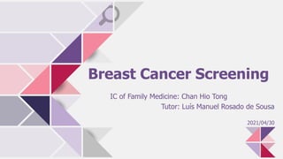 Breast Cancer Screening
IC of Family Medicine: Chan Hio Tong
Tutor: Luís Manuel Rosado de Sousa
2021/04/30
 