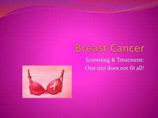 Screening & Treatment:
One size does not fit all!
 
