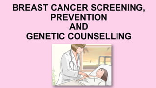 BREAST CANCER SCREENING,
PREVENTION
AND
GENETIC COUNSELLING
 