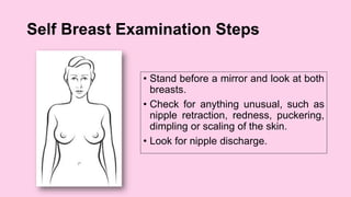 • Raise left arm.
• Use the pads of three or four fingers of right
hand to examine left breast.
• Use three levels of pres...