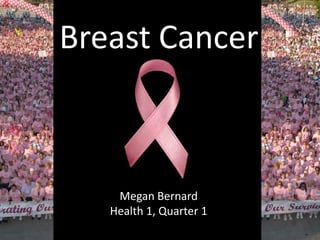 Breast Cancer Megan Bernard Health 1, Quarter 1 