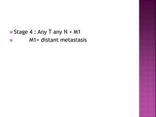  Stage 4 : Any T any N + M1
 M1= distant metastasis
 
