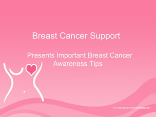 Breast Cancer Support
Presents Important Breast Cancer
Awareness Tips
 