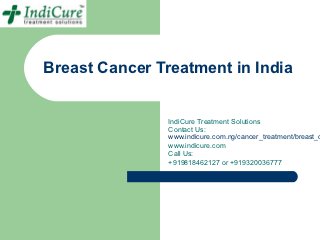 Breast Cancer Treatment in India


                IndiCure Treatment Solutions
                Contact Us:
                www.indicure.com.ng/cancer_treatment/breast_c
                www.indicure.com
                Call Us:
                +919818462127 or +919320036777
 