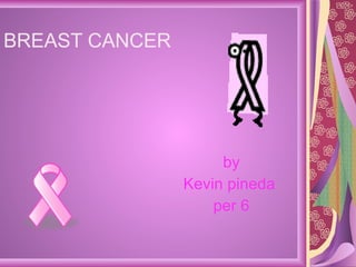 BREAST CANCER by  Kevin pineda  per 6 