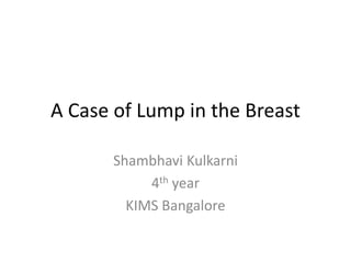 A Case of Lump in the Breast
Shambhavi Kulkarni
4th year
KIMS Bangalore
 