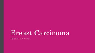 Breast Carcinoma
Dr Sunil K S Gaur
 